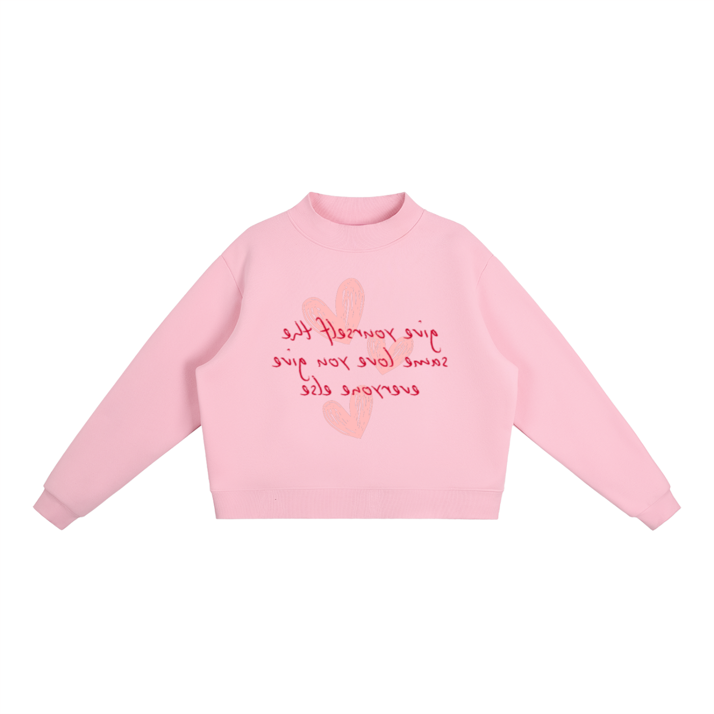Valentines Mock neck Sweatshirt- “give yourself the same love you give everyone else,”